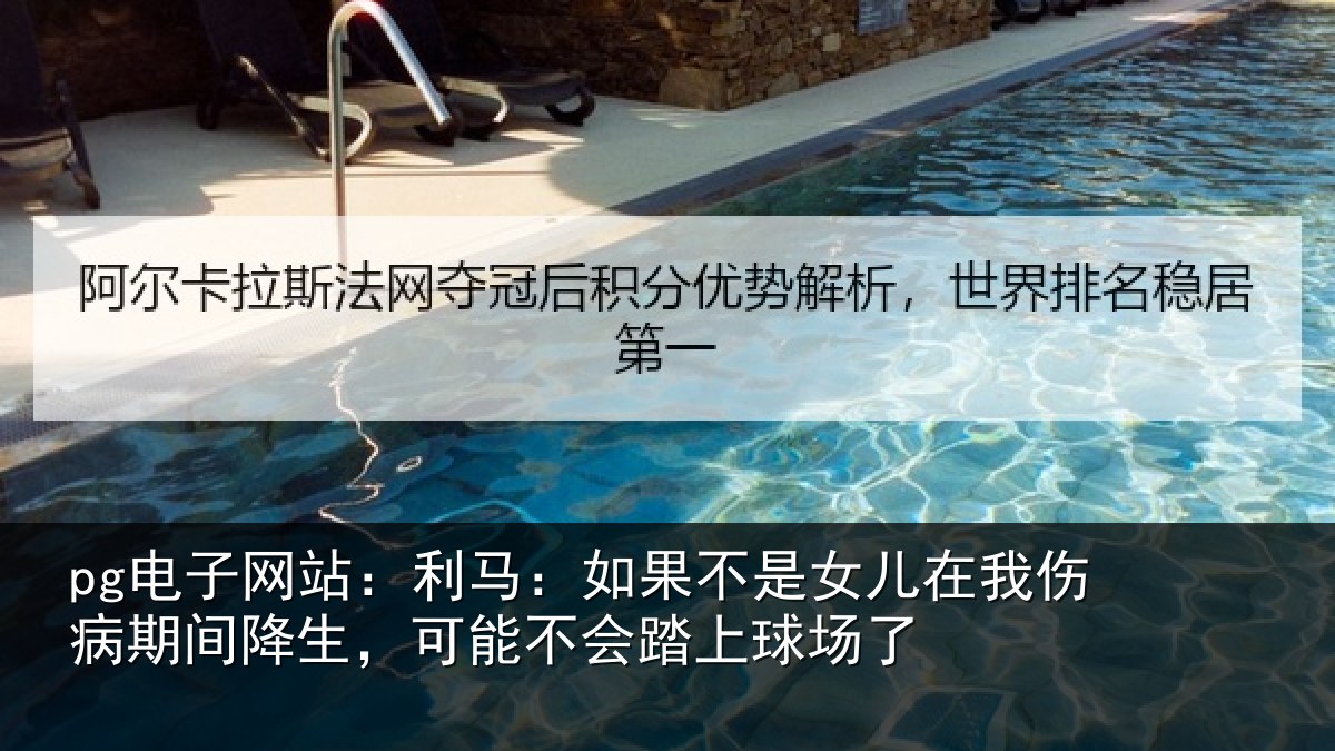 pg电子网站：利马：如果不是女儿在我伤病期间降生，可能不会踏上球场了
