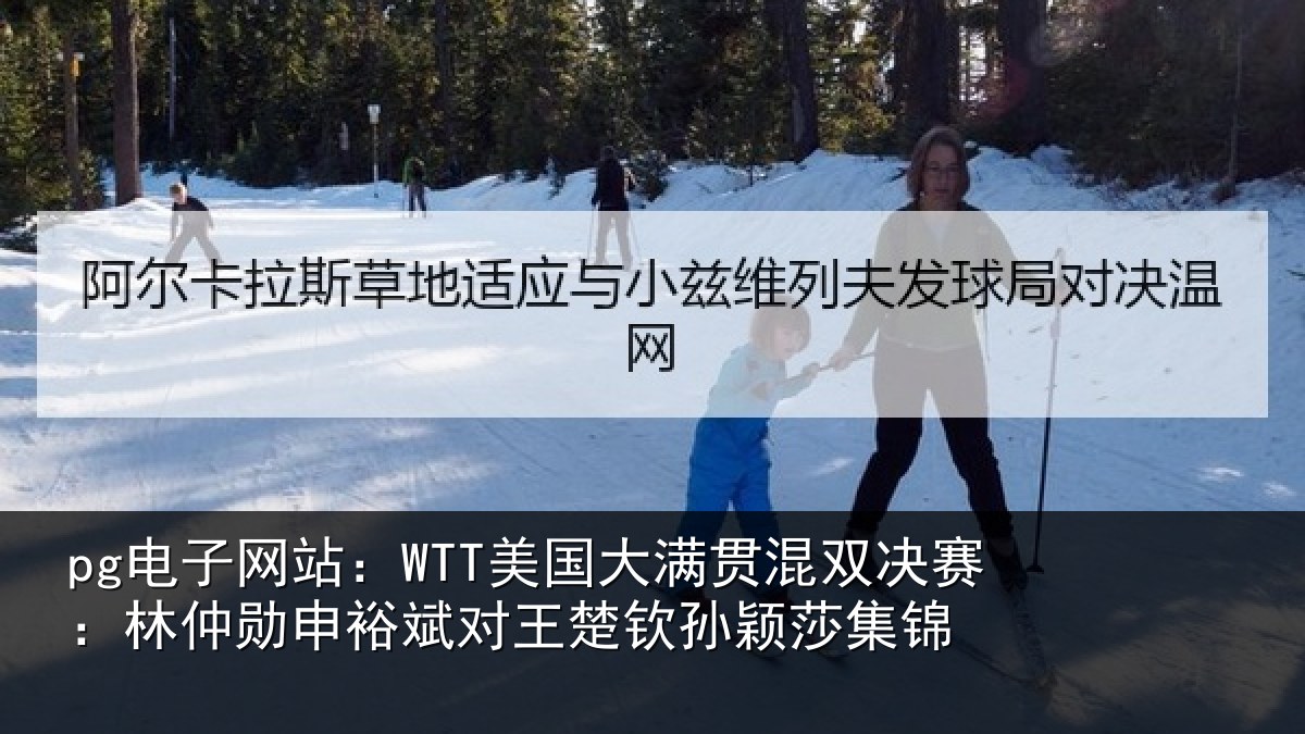 pg电子网站：WTT美国大满贯混双决赛：林仲勋申裕斌对王楚钦孙颖莎集锦