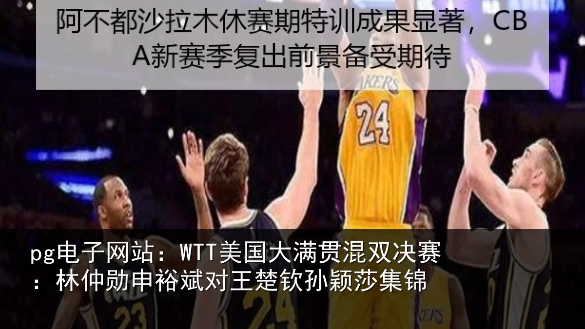 pg电子网站：WTT美国大满贯混双决赛：林仲勋申裕斌对王楚钦孙颖莎集锦