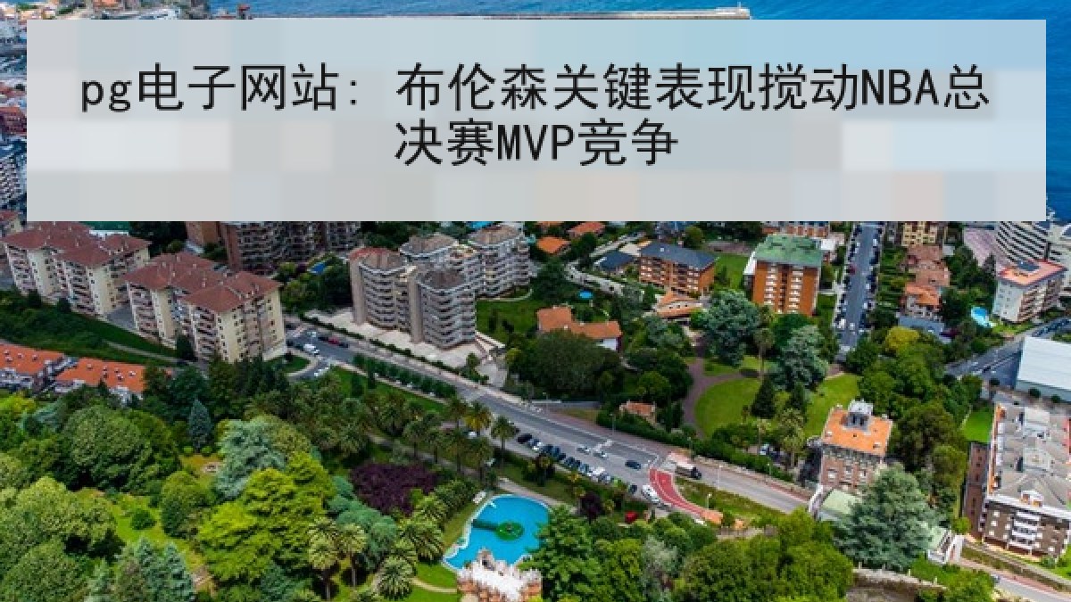 pg电子网站: 布伦森关键表现搅动NBA总决赛MVP竞争