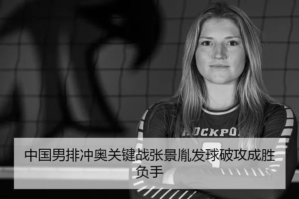 中国男排冲奥关键战张景胤发球破攻成胜负手